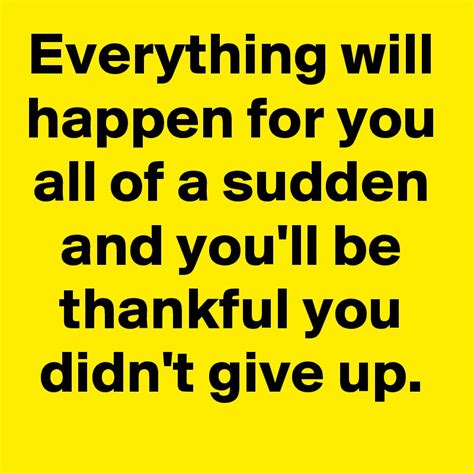 Everything Will Happen For You All Of A Sudden And Youll Be Thankful