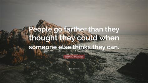 John C Maxwell Quote People Go Farther Than They Thought They Could