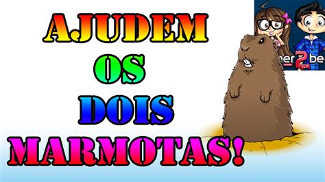 Ajudem Os Dois Marmotas Youtube