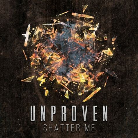 Stream Unproven Shatter Me Free Release By Unproven Listen Online