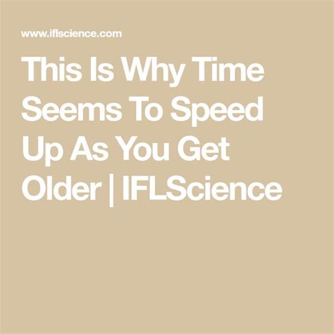 This Is Why Time Seems To Speed Up As You Get Older Iflscience