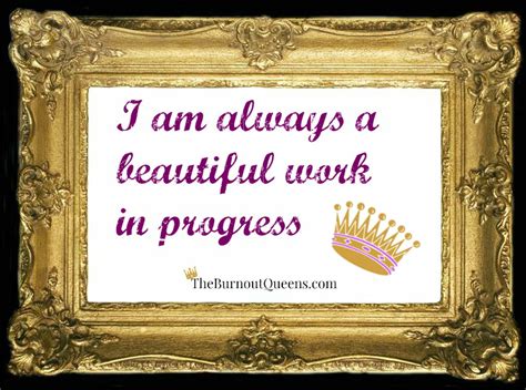 I Am Always A Beautiful Work In Progress The Burnout Queens