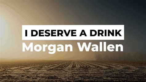 Morgan Wallen I Deserve A Drink Youtube