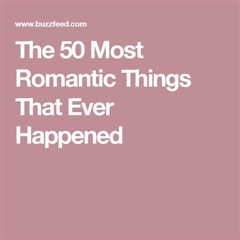 The 50 Most Romantic Things That Ever Happened Romantic Things Most