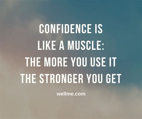 Confidence Is Like A Muscle The More You Use It The Stronger You Get