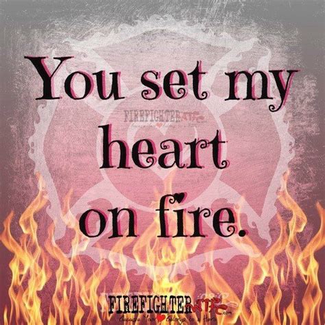 You Set My Heart On Fire Fire Heart Firefighter Fire