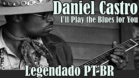 Daniel Castro Ill Play The Blues For You Legendado PT BR YouTube