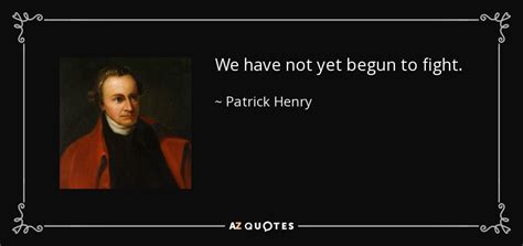 We have yet to receive information from iraqi authorities . about the identity of the perpetrators and the measures taken. Patrick Henry quote: We have not yet begun to fight.