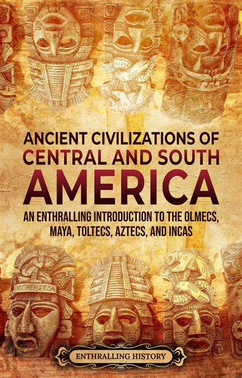 Ancient Civilizations Of Central And South America An Enthralling