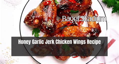 Honey Garlic Jerk Chicken Wings Recipe Bagel Stadium