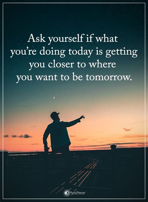 Ask Yourself If What Youre Doing Today Is Getting You Closer To Where