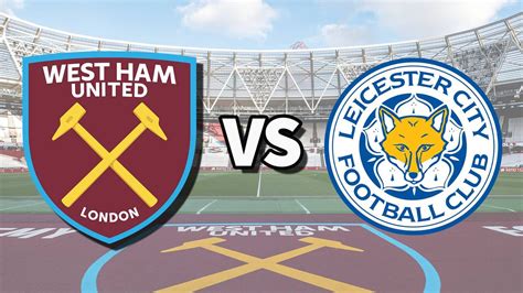 West Ham Vs Leicester Live Stream And How To Watch Premier League Game