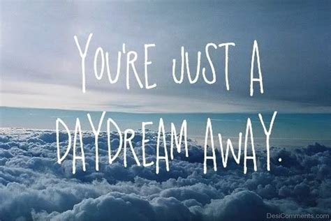 Youre Just A Day Dream Away