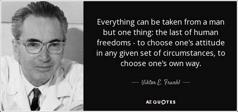 Viktor E Frankl Quote Everything Can Be Taken From A Man But One Thing