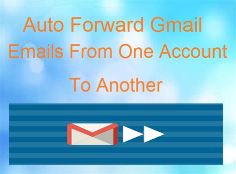 How To Auto Forward Gmail Emails From One Account To Another