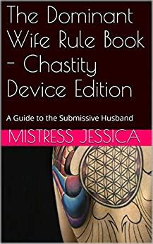 The Dominant Wife Rule Book Chastity Device Edition A Guide To The