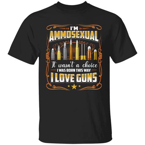 Gun Shirt I M Ammosexual It Wasn T A Choice I Was Born This Way Funny Ammo Shirt Cubebik