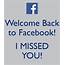 Welcome Back To Facebook I Missed You Pictures Photos And Images 
