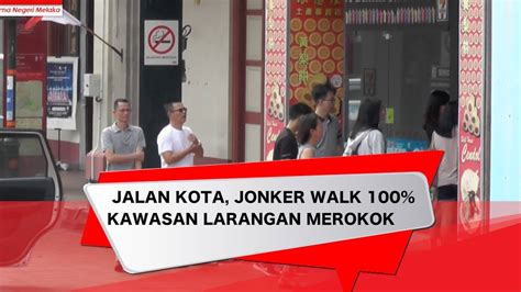 Di dalam pusat hiburan atau teater, kecuali pub, disco, kelab malam atau kasino. JALAN KOTA, JONKER WALK 100% KAWASAN LARANGAN MEROKOK ...