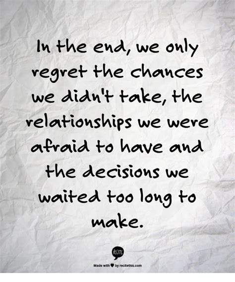 In The End We Only Regret The Chances We Didnt Take The Relationships