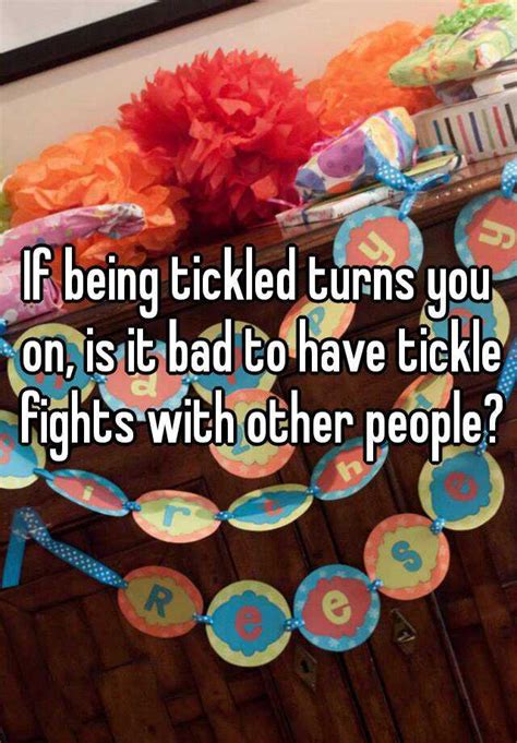If Being Tickled Turns You On Is It Bad To Have Tickle Fights With