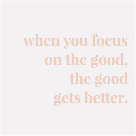 When You Focus On The Good The Good Gets Better • Positive