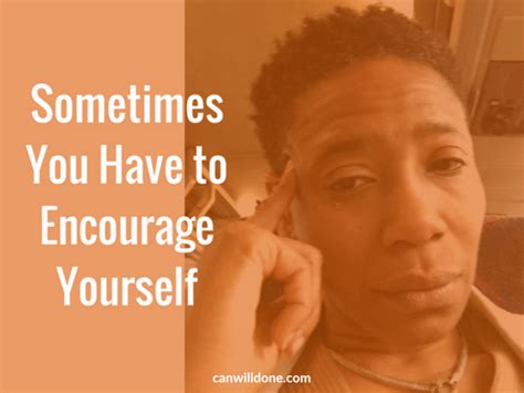 What's the best way to encourage other people? When No One Can Do it For You: Sometimes You Have to ...
