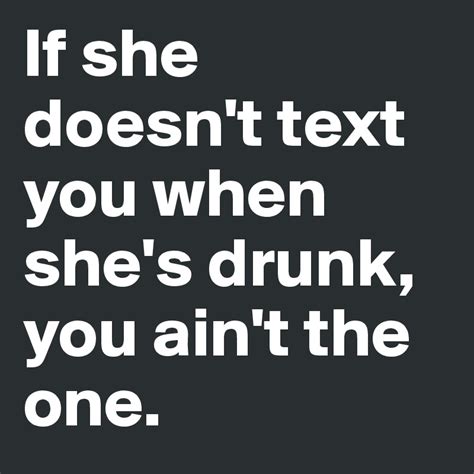 If She Doesnt Text You When Shes Drunk You Aint The One Post By Cyberfury On Boldomatic