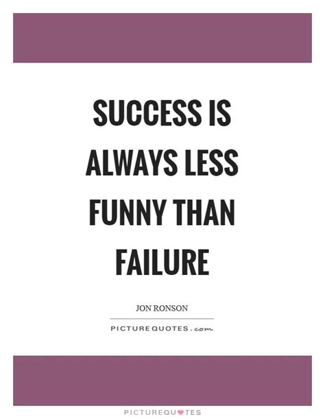Success Is Always Less Funny Than Failure Picture Quotes