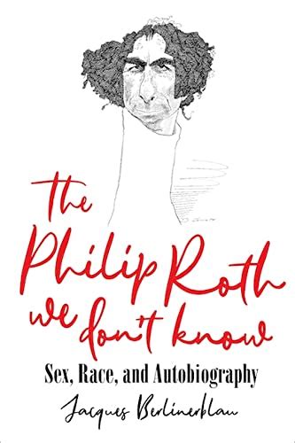 The Philip Roth We Dont Know Sex Race And Autobiography By Jacques