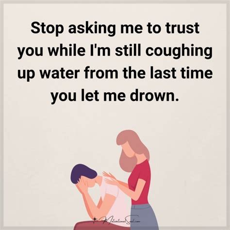 Quote Stop Asking Me To Trust You While Im Still Coughing Up Water