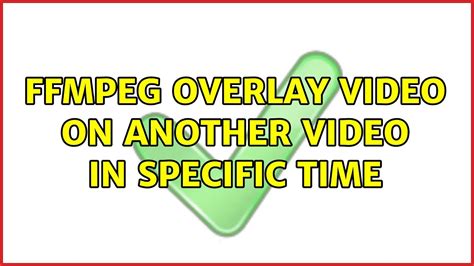 Ffmpeg Overlay Video On Another Video In Specific Time YouTube