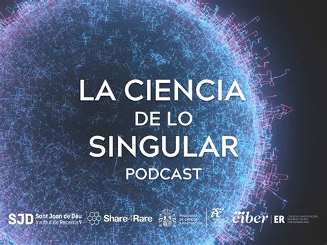 “la ciencia de lo singular” un podcast de share4rare y ciberer que explora diversos temas