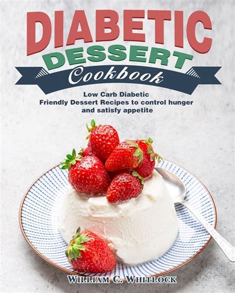 Who said diabetics can't have desserts? Buy Diabetic Dessert Cookbook: Low Carb Diabetic Friendly Dessert Recipes to control hunger and ...