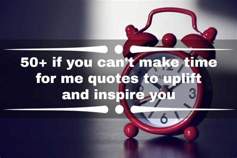 50 If You Cant Make Time For Me Quotes To Uplift And Inspire You In