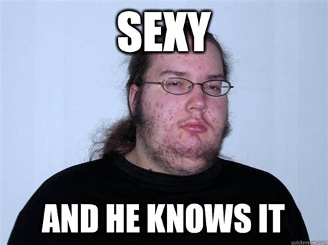 Sexy And He Knows It Meme Quickmeme