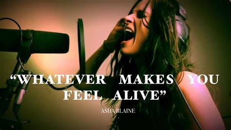 Whatever Makes You Feel Alive Asha Blaine Youtube