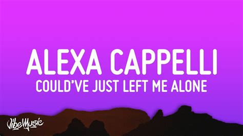 Alexa Cappelli Couldve Just Left Me Alone Lyrics Youtube