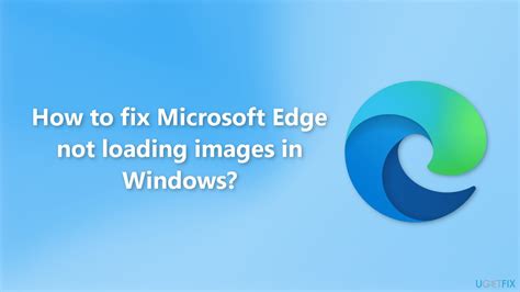 How To Fix Microsoft Edge Not Loading Images In Windows