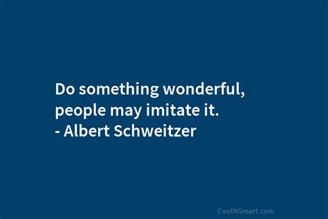 Albert Schweitzer Quote Do Something Wonderful People May Imitate It