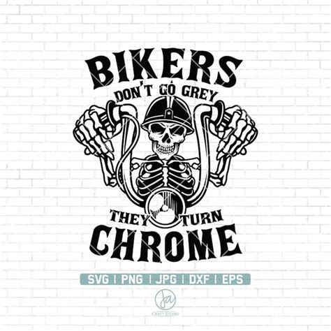 Bikers Dont Go Grey We Turn Chrome Svg Motorcycle Svg B Inspire