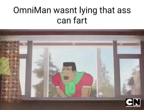 omniman wasnt lying that ass can fart ifunny