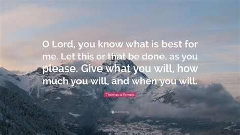 Thomas à Kempis Quote O Lord You Know What Is Best For Me Let This