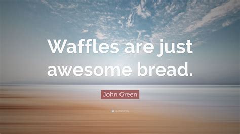 10 funny waffle quotes that will make you laugh like a kid. John Green Quote: "Waffles are just awesome bread." (7 wallpapers) - Quotefancy