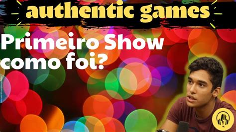Authentic Games 12 Primeiro Show Como Foi Youtube