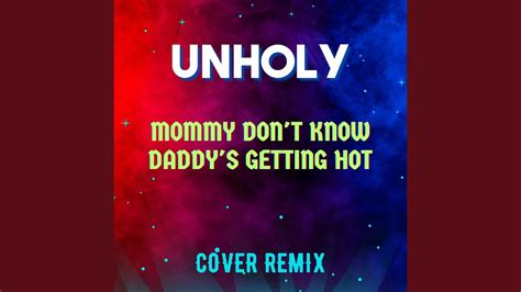 Unholy Mommy Dont Know Daddys Getting Hot Cover Remix Youtube