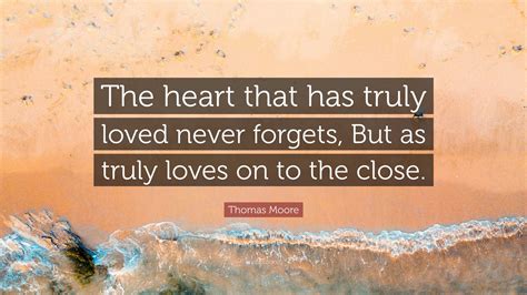 Thomas Moore Quote The Heart That Has Truly Loved Never Forgets But