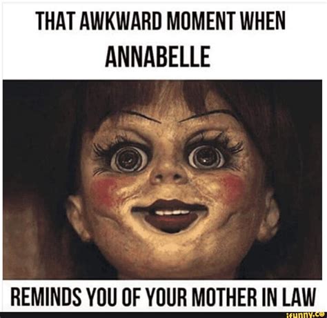 That Awkward Moment When Annabelle Reminds You Uf Your Mother In Law