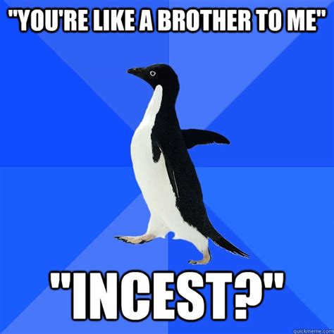 Youre Like A Brother To Me Incest Socially Awkward Penguin