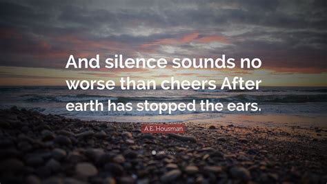 500 x 213 animatedgif 1021 кб. A.E. Housman Quote: "And silence sounds no worse than cheers After earth has stopped the ears ...
